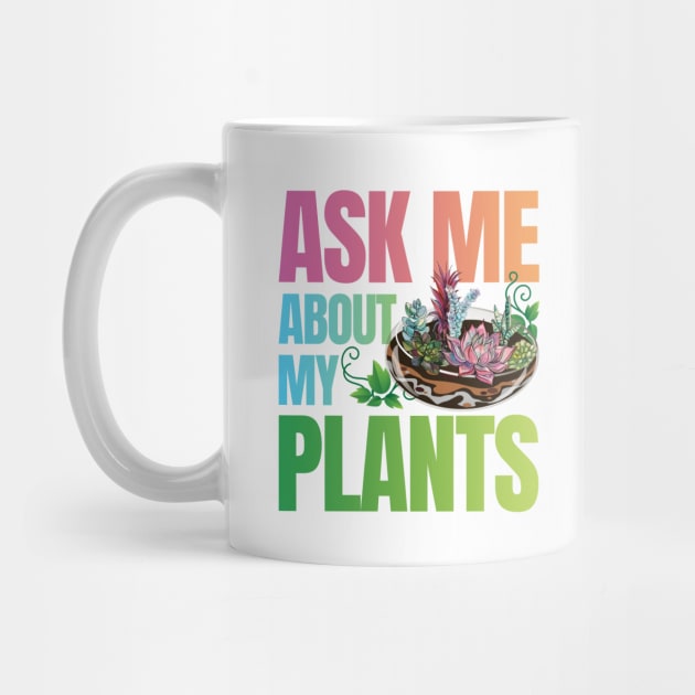 Ask Me About My Plants - Succulents Colorful by zeeshirtsandprints